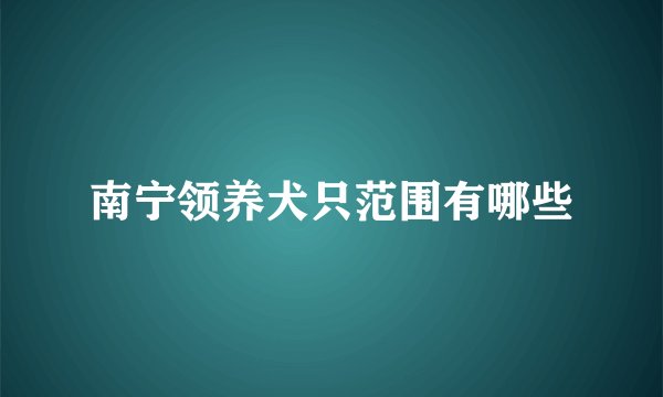 南宁领养犬只范围有哪些