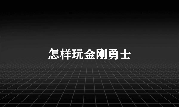 怎样玩金刚勇士