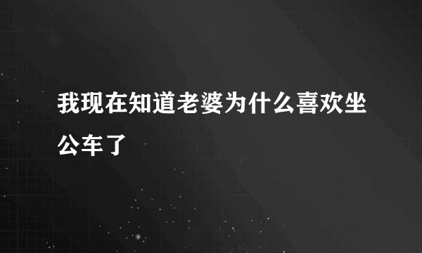 我现在知道老婆为什么喜欢坐公车了