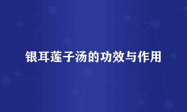 银耳莲子汤的功效与作用