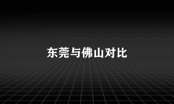 东莞与佛山对比