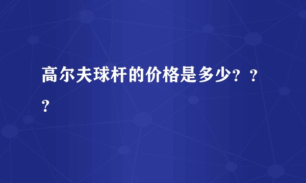高尔夫球杆的价格是多少???