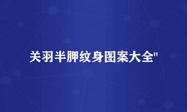 关羽半胛纹身图案大全