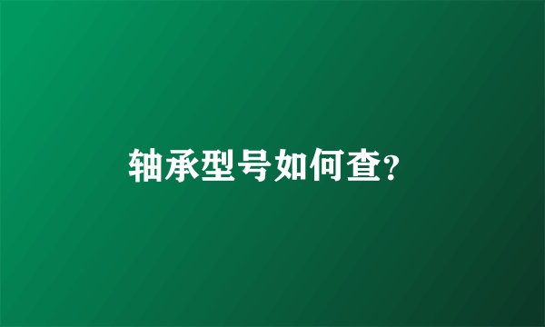 轴承型号如何查？