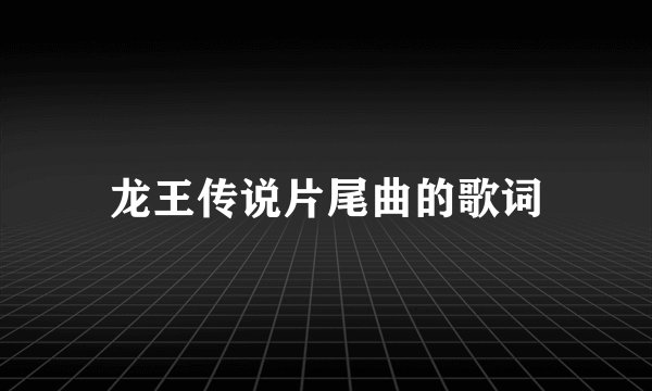 龙王传说片尾曲的歌词