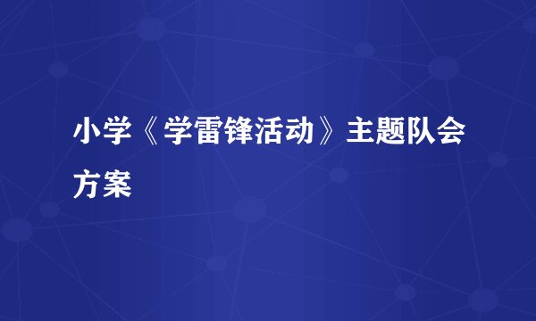 小学《学雷锋活动》主题队会方案