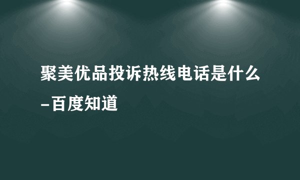 聚美优品投诉热线电话是什么-百度知道