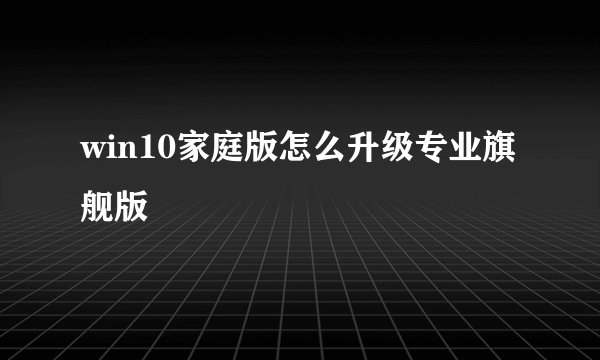 win10家庭版怎么升级专业旗舰版