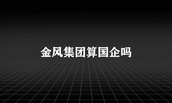 金风集团算国企吗
