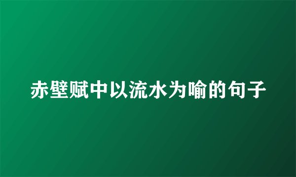 赤壁赋中以流水为喻的句子