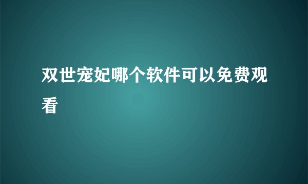 双世宠妃哪个软件可以免费观看