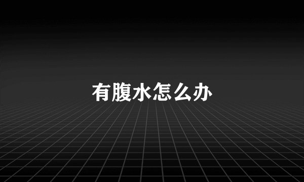 有腹水怎么办