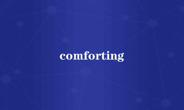 comforting