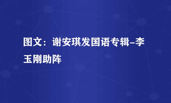 图文：谢安琪发国语专辑-李玉刚助阵
