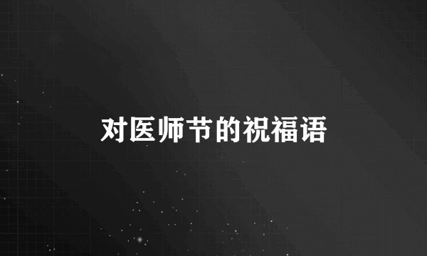 对医师节的祝福语