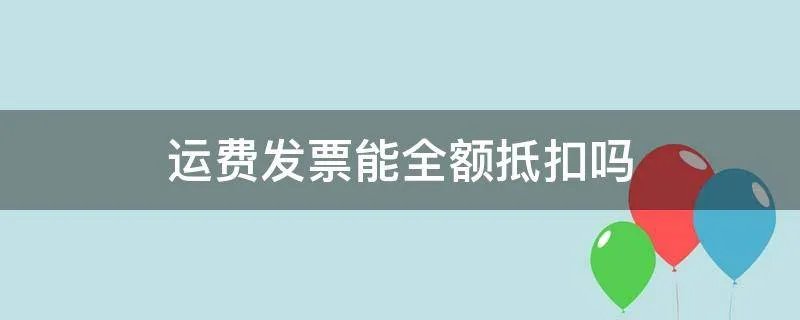 运费发票能全额抵扣吗