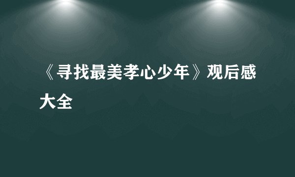 《寻找最美孝心少年》观后感大全