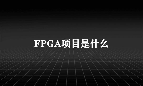 FPGA项目是什么
