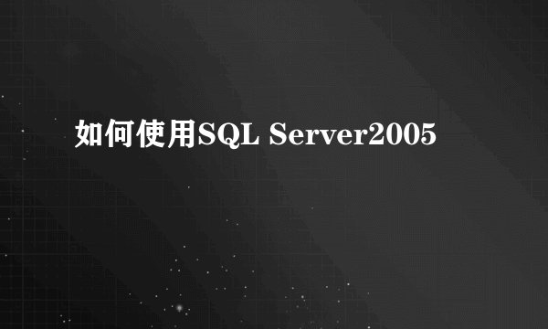 如何使用SQL Server2005