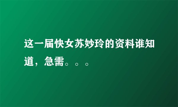 这一届快女苏妙玲的资料谁知道，急需。。。