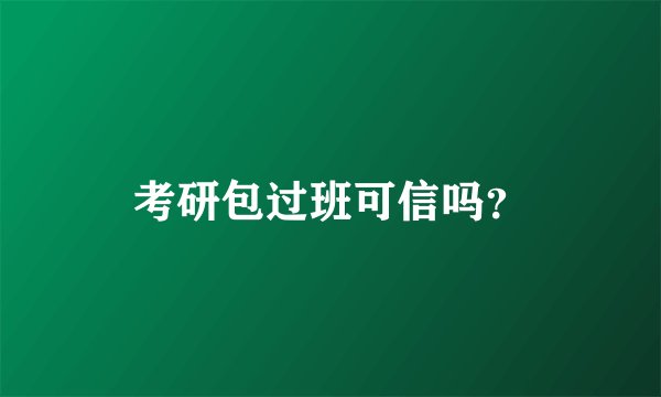 考研包过班可信吗?