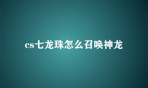 cs七龙珠怎么召唤神龙