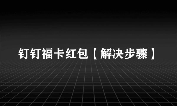 钉钉福卡红包【解决步骤】