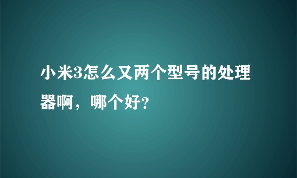 小米3怎么又两个型号的处理器啊,哪个好?