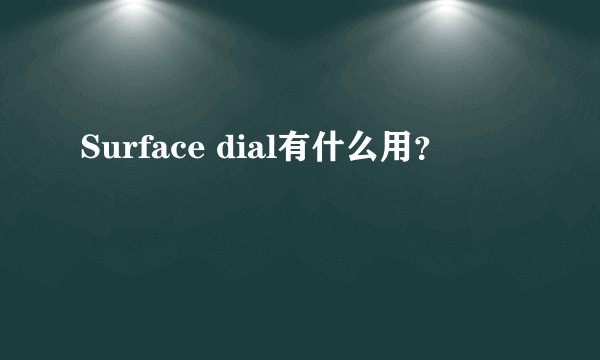 Surface dial有什么用？
