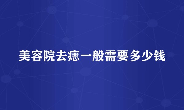 美容院去痣一般需要多少钱