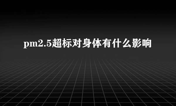 pm2.5超标对身体有什么影响