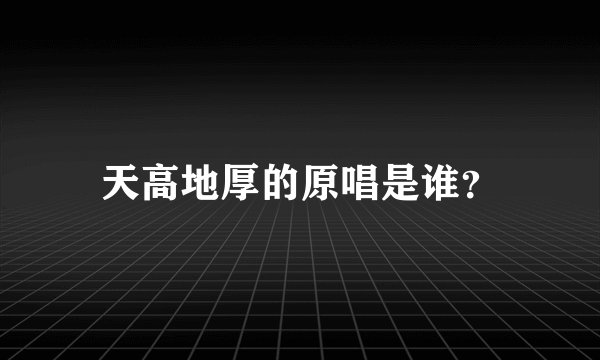 天高地厚的原唱是谁？