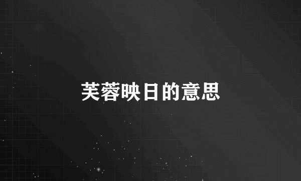 芙蓉映日的意思