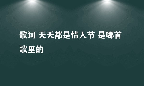 歌词 天天都是情人节 是哪首歌里的