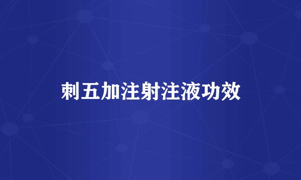 刺五加注射注液功效