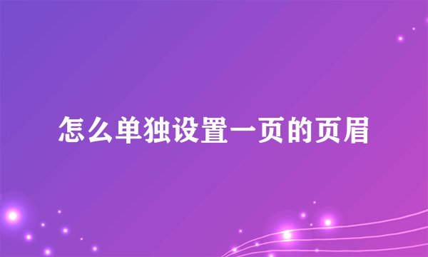 怎么单独设置一页的页眉