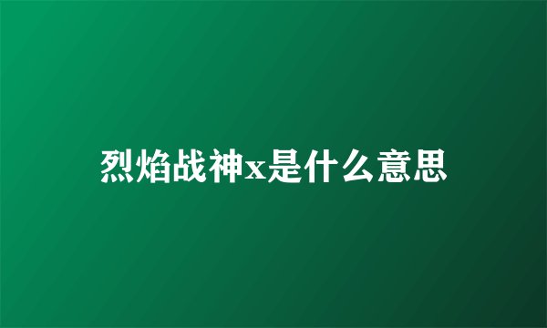 烈焰战神x是什么意思