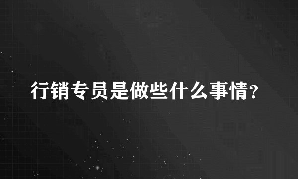 行销专员是做些什么事情？