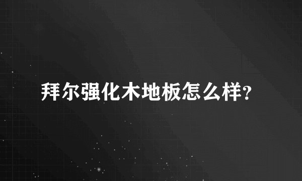 拜尔强化木地板怎么样？