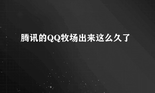 腾讯的QQ牧场出来这么久了