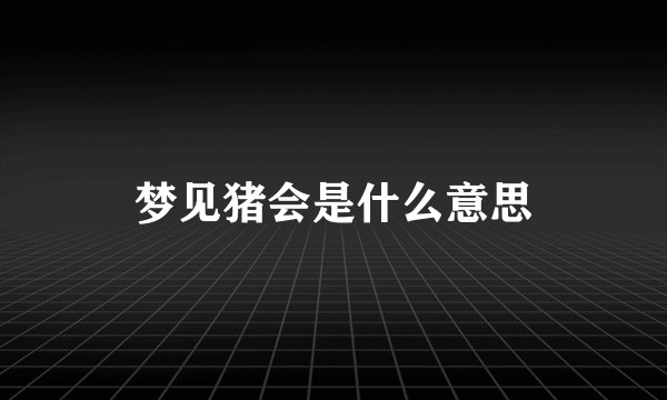 梦见猪会是什么意思