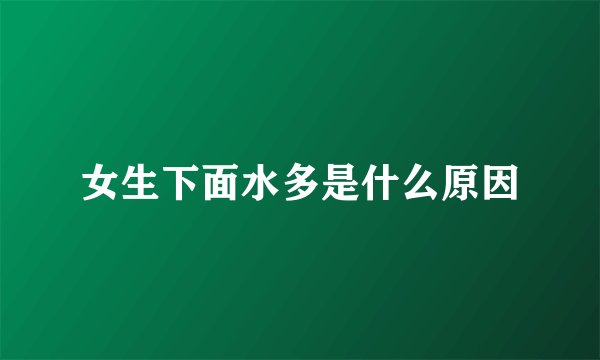 女生下面水多是什么原因
