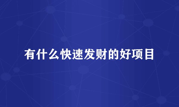 有什么快速发财的好项目