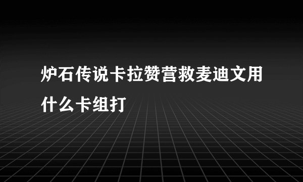 炉石传说卡拉赞营救麦迪文用什么卡组打
