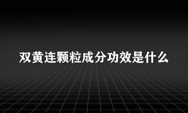 双黄连颗粒成分功效是什么