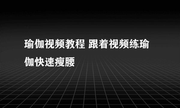 瑜伽视频教程 跟着视频练瑜伽快速瘦腰