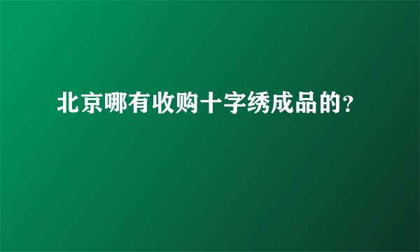 北京哪有收购十字绣成品的？