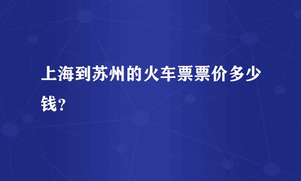 上海到苏州的火车票票价多少钱？