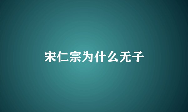 宋仁宗为什么无子
