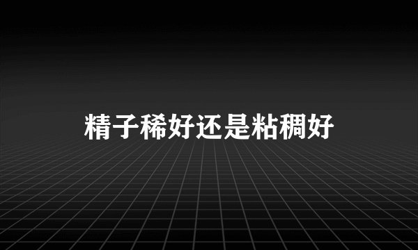 精子稀好还是粘稠好